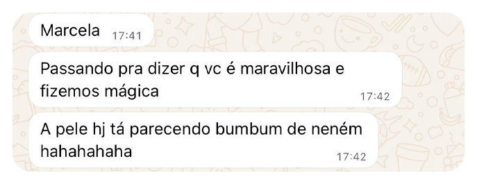 Mensagem de paciente: Marcela, passando pra dizer q vc é maravilhosa e fizemos mágica. A pele hj tá parecendo bumbum de neném.