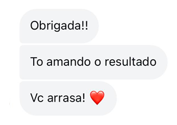 Mensagem de paciente: Obrigada!! Tô amando o resultado. Vc arrasa!